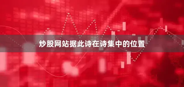炒股网站据此诗在诗集中的位置