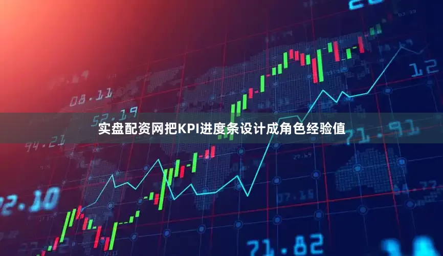 实盘配资网把KPI进度条设计成角色经验值
