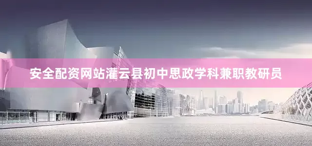 安全配资网站灌云县初中思政学科兼职教研员