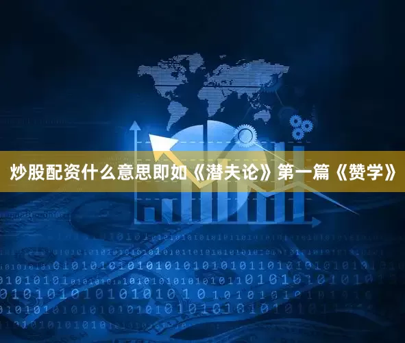 炒股配资什么意思即如《潜夫论》第一篇《赞学》