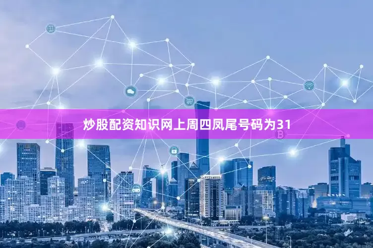 炒股配资知识网上周四凤尾号码为31