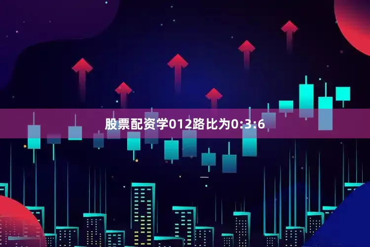 股票配资学012路比为0:3:6